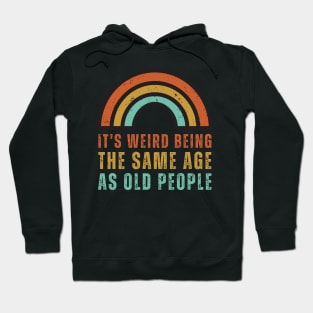 It's Weird Being The Same Age As Old People Hoodie